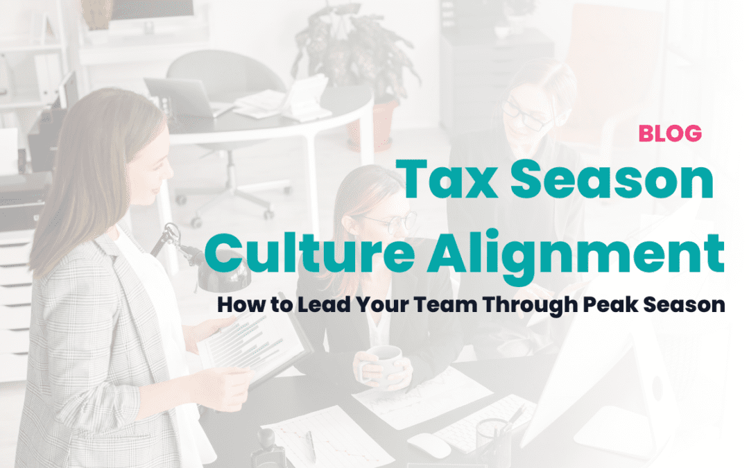 Tax Season Culture Alignment: How to Lead Your Team Through Peak Season