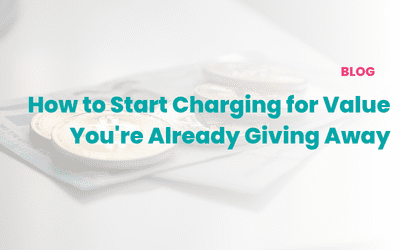 How to Start Charging for Value You’re Already Giving Away